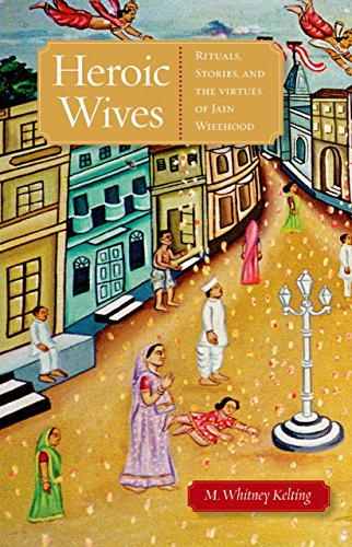Heroic Wives: Rituals, Stories, and the Virtues of Jain Wifehood book cover