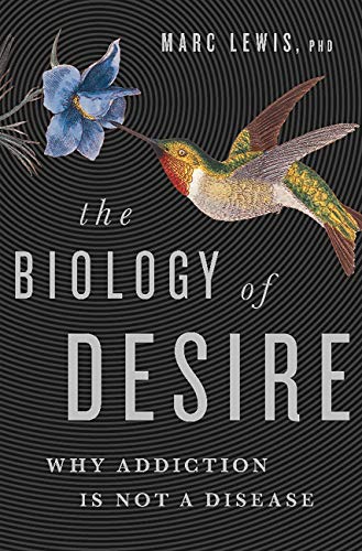 The Biology of Desire: Why Addiction Is Not a Disease book cover