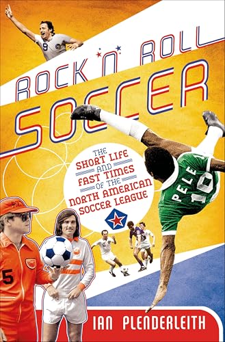 Rock 'n' Roll Soccer: The Short Life and Fast Times of the North American Soccer League book cover