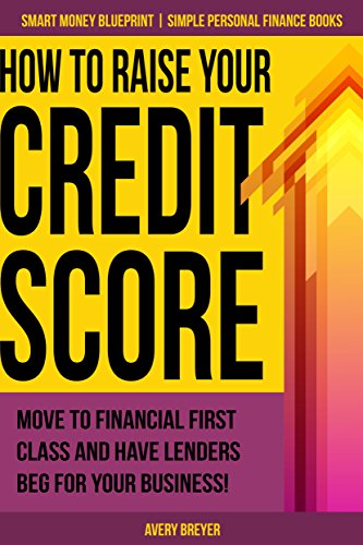 How to Raise Your Credit Score: Move to financial first class and have lenders beg for your business! (Simple Personal Finance Books) (Smart Money Blueprint Book 2) book cover