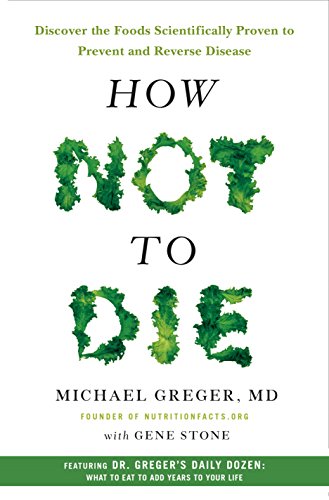 How Not to Die: Discover the Foods Scientifically Proven to Prevent and Reverse Disease book cover