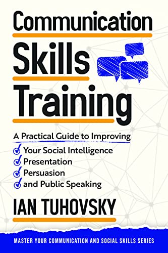Communication Skills: A Practical Guide to Improving Your Social Intelligence, Presentation, Persuasion and Public Speaking book cover