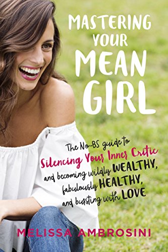 Mastering Your Mean Girl: The No-BS Guide to Silencing Your Inner Critic and Becoming Wildly Wealthy, Fabulously Healthy, and Bursting with Love book cover