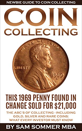 Coin Collecting - Newbie Guide to Coin Collecting: The Abc's of Collecting - Including Gold, Silver and Rare Coins: What Every Investor Must Know book cover