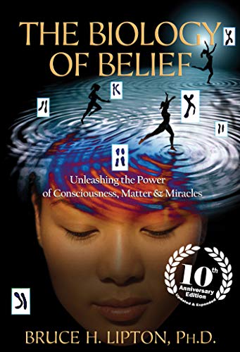 The Biology Of Belief: Unleashing The Power Of Consciousness, Matter And Miracles book cover