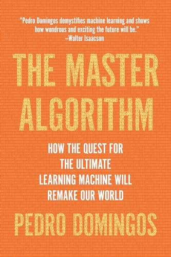 The Master Algorithm: How the Quest for the Ultimate Learning Machine Will Remake Our World book cover