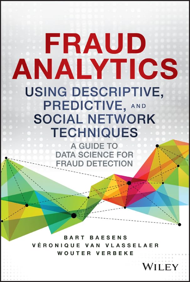 Fraud Analytics Using Descriptive, Predictive, and Social Network Techniques: A Guide to Data Science for Fraud Detection book cover