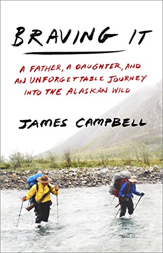 Braving It: A Father, a Daughter, and an Unforgettable Journey Into the Alaskan Wild book cover