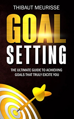 Goal Setting: The Ultimate Guide to Achieving Goals That Truly Excite You book cover