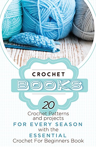 Crochet: Crochet Books: 20 Crochet Patterns and Projects for Every Season with the Essential Crochet for Beginners Book (Free Bonus eBook Included!) book cover