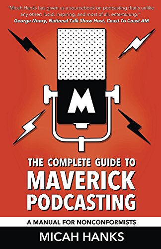 The Complete Guide to Maverick Podcasting: A Manual for Nonconformists book cover