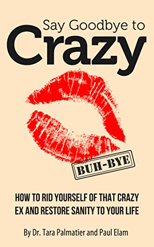 Say Goodbye to Crazy: How to Get Rid of His Crazy Ex and Restore Sanity to Your Life book cover