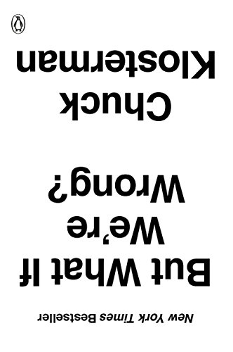 But What If We're Wrong? Thinking About the Present As If It Were the Past book cover