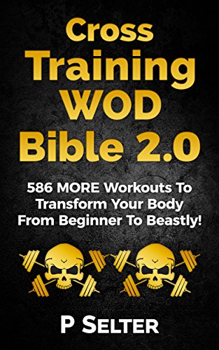 Cross Training WOD Bible 2.0: 586 MORE Workouts To Transform Your Body From Beginner To Beastly! book cover