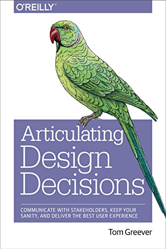 Articulating Design Decisions: Communicate with Stakeholders, Keep Your Sanity, and Deliver the Best User Experience book cover