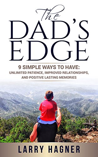 The Dad's Edge: 9 Simple Ways to Have: Unlimited Patience, Improved Relationships, and Positive Lasting Memories book cover