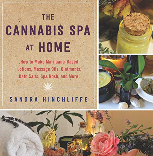 The Cannabis Spa at Home: How to Make Marijuana-Infused Lotions, Massage Oils, Ointments, Bath Salts, Spa Nosh, and More book cover