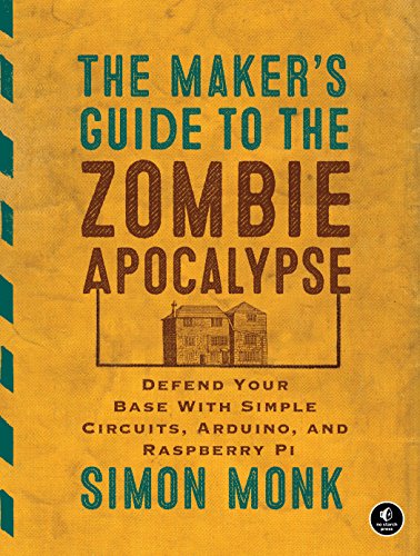 The Maker's Guide to the Zombie Apocalypse: Defend Your Base with Simple Circuits, Arduino, and Raspberry Pi book cover