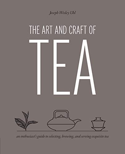 The Art and Craft of Tea: An Enthusiast's Guide to Selecting, Brewing, and Serving Exquisite Tea book cover