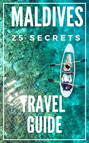 Maldives 25 Secrets Bucket List - The Locals Travel Guide For Your Trip to Maldives 2018: Skip the tourist traps and explore like a local: Where to Go, Eat & Party in the Maldives book cover
