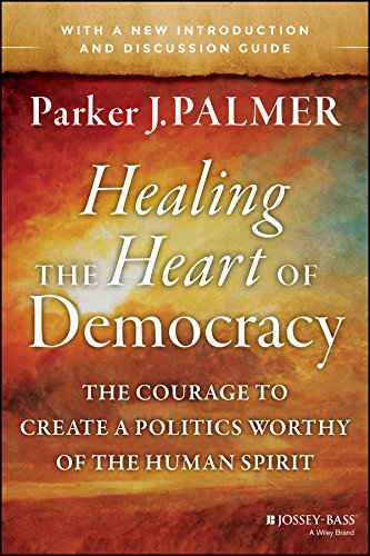 Healing the Heart of Democracy: The Courage to Create a Politics Worthy of the Human Spirit book cover