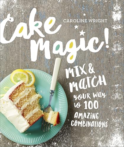 Cake Magic!: Mix & Match Your Way to 100 Amazing Combinations book cover
