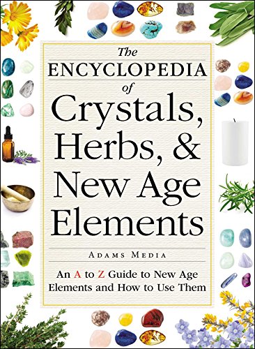 The Encyclopedia of Crystals, Herbs, and New Age Elements: An A to Z Guide to New Age Elements and How to Use Them book cover
