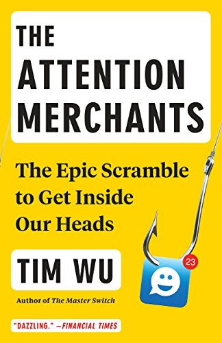 The Attention Merchants: The Epic Scramble to Get Inside Our Heads book cover