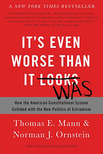 It's Even Worse Than It Looks: How the American Constitutional System Collided with the New Politics of Extremism book cover