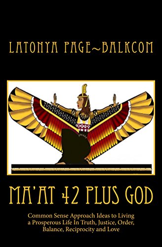 MA'AT 42 Plus GOD: Common Sense Approach Ideas to Living a Prosperous Life In Truth, Justice, Order, Balance and Love book cover