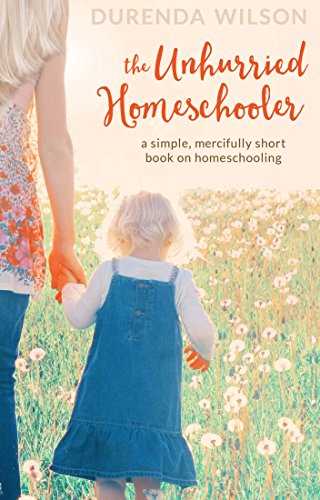 The Unhurried Homeschooler: A Simple, Mercifully Short Book on Homeschooling book cover