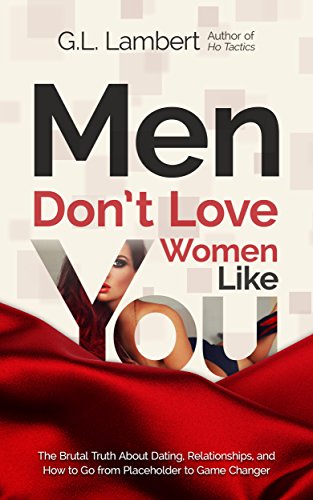 Men Don't Love Women Like You!: The Brutal Truth about Dating, Relationships, and How to Go from Placeholder to Game Changer book cover