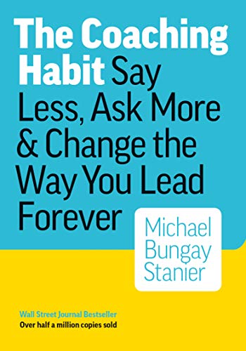 The Coaching Habit: Say Less, Ask More Change the Way You Lead Forever book cover