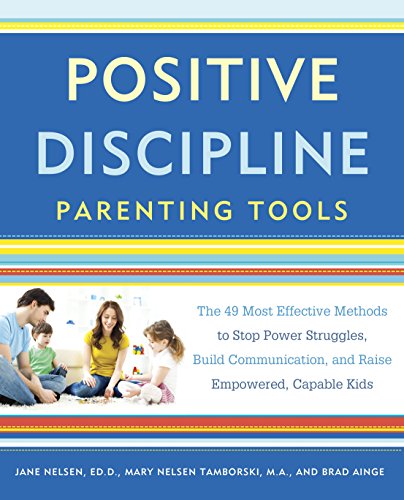 Positive Discipline Parenting Tools: The 49 Most Effective Methods to Stop Power Struggles, Build Communication, and Raise Empowered, Capable Kids book cover