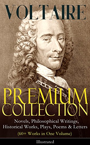 VOLTAIRE - Premium Collection: Novels, Philosophical Writings, Historical Works, Plays, Poems & Letters (60+ Works in One Volume) - Illustrated: Candide, ... the Atheist, Dialogues, Oedipus, Caesar… book cover
