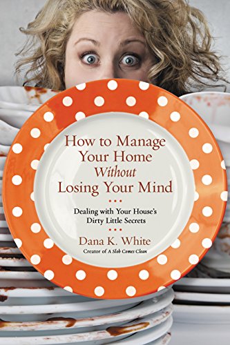 How to Manage Your Home Without Losing Your Mind: Dealing with Your House's Dirty Little Secrets book cover