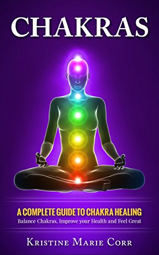 Chakras: A Complete Guide to Chakra Healing: Balance Chakras, Improve your Health and Feel Great book cover