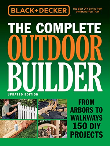Black & Decker The Complete Outdoor Builder - Updated Edition: From Arbors to Walkways 150 DIY Projects (Black & Decker Complete Guide) book cover
