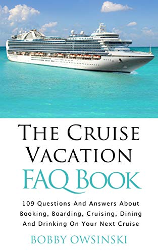 The Cruise Vacation FAQ Book: 109 Questions and Answers About Booking, Boarding, Cruising and Dining On Your Next Cruise book cover