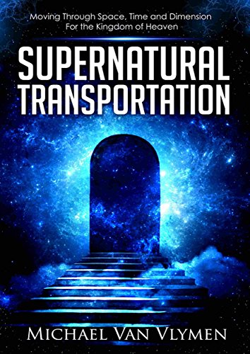 Supernatural Transportation: Moving Through Space, Time and Dimension for the Kingdom of Heaven book cover