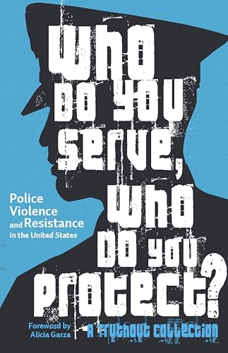 Who Do You Serve, Who Do You Protect? Police Violence and Resistance in the United States book cover