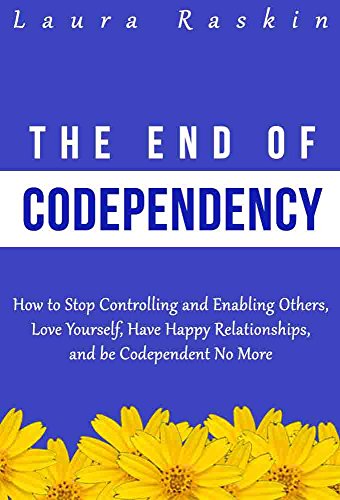 Codependency: The End of Codependency: How to Stop Controlling and Enabling Others, Love Yourself, Have Happy Relationships, and be Codependent No More book cover