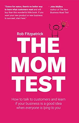 The Mom Test: How to talk to customers & learn if your business is a good idea when everyone is lying to you book cover