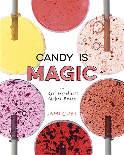 Candy Is Magic: Real Ingredients, Modern Recipes book cover