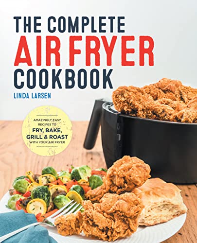 The Complete Air Fryer Cookbook: Amazingly Easy Recipes to Fry, Bake, Grill, and Roast with Your Air Fryer book cover