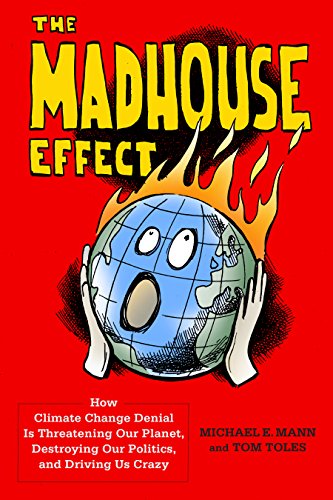 The Madhouse Effect: How Climate Change Denial Is Threatening Our Planet, Destroying Our Politics, and Driving Us Crazy book cover
