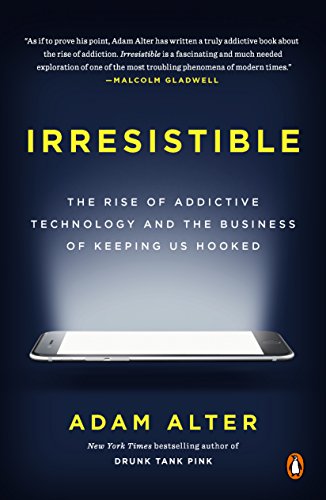 Irresistible: The Rise of Addictive Technology and the Business of Keeping Us Hooked book cover