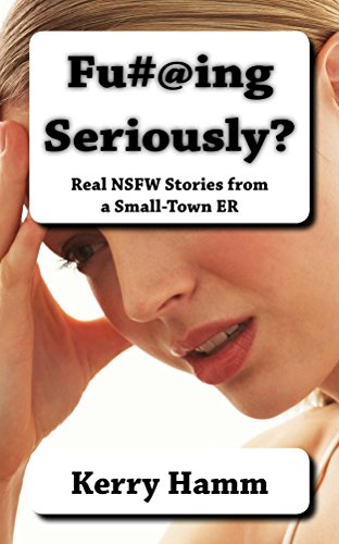 Fu#@ing Seriously? (Real Stories from a Small-Town ER) book cover