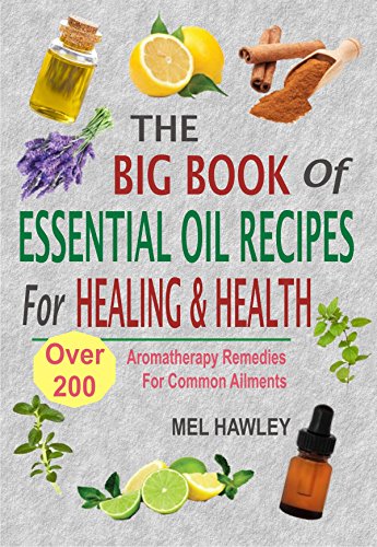 The Big Book Of Essential Oil Recipes For Healing & Health: Over 200 Aromatherapy Remedies For Common Ailments book cover
