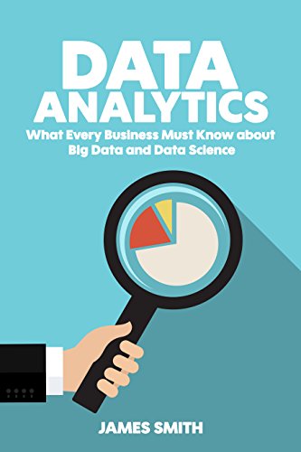 Data Analytics: What Every Business Must Know About Big Data And Data Science (Data Analytics for Business, Predictive Analysis, Big Data) book cover